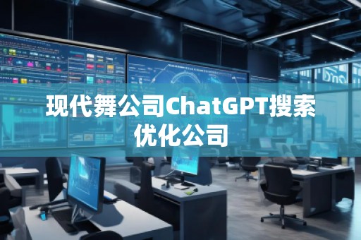 現(xiàn)代舞公司ChatGPT搜索優(yōu)化公司