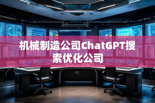 機(jī)械制造公司ChatGPT搜索優(yōu)化公司
