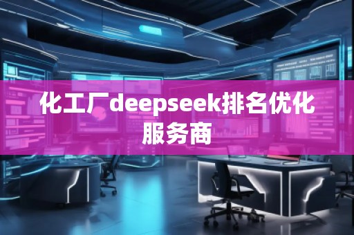 化工廠deepseek排名優(yōu)化服務(wù)商