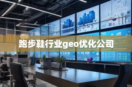 跑步鞋行業(yè)geo優(yōu)化公司