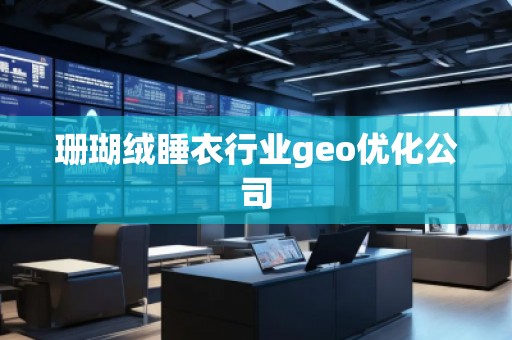 珊瑚絨睡衣行業(yè)geo優(yōu)化公司