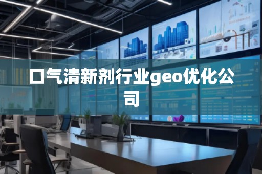 口氣清新劑行業(yè)geo優(yōu)化公司