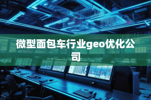 微型面包車行業(yè)geo優(yōu)化公司