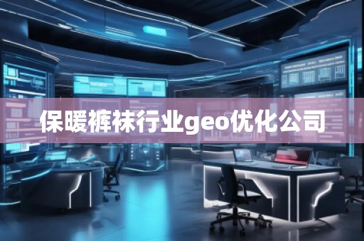 保暖褲襪行業(yè)geo優(yōu)化公司