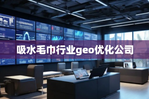 吸水毛巾行業(yè)geo優(yōu)化公司