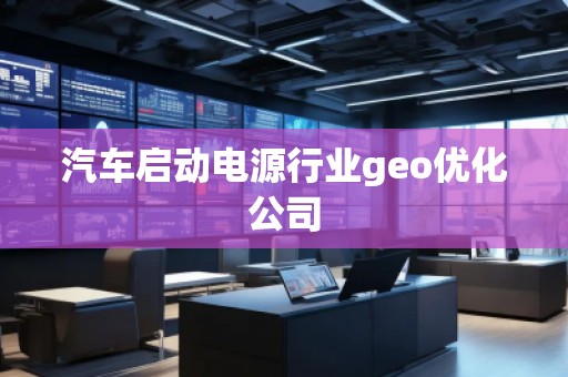 汽車啟動電源行業(yè)geo優(yōu)化公司