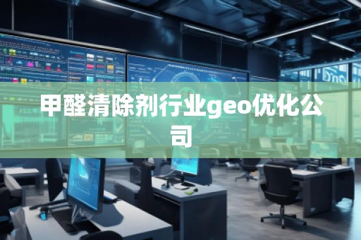 甲醛清除劑行業(yè)geo優(yōu)化公司