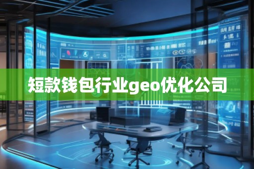 短款錢包行業(yè)geo優(yōu)化公司