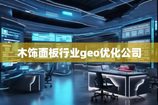 木飾面板行業(yè)geo優(yōu)化公司