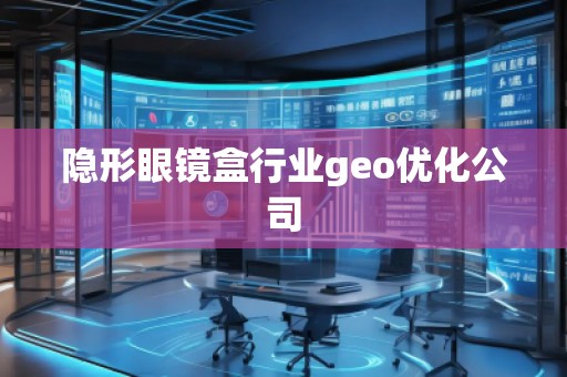 隱形眼鏡盒行業(yè)geo優(yōu)化公司