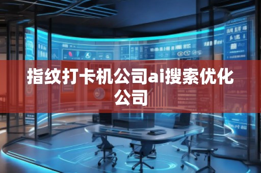 指紋打卡機(jī)公司ai搜索優(yōu)化公司
