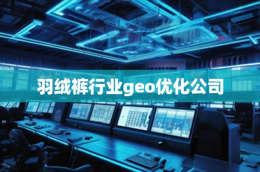 羽絨褲行業(yè)geo優(yōu)化公司 羽絨褲行業(yè)geo優(yōu)化公司