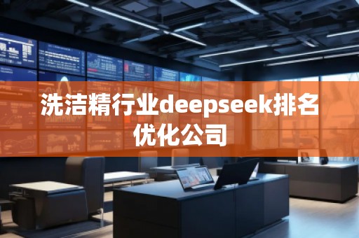 洗潔精行業(yè)deepseek排名優(yōu)化公司