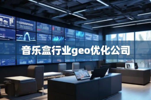 音樂盒行業(yè)geo優(yōu)化公司