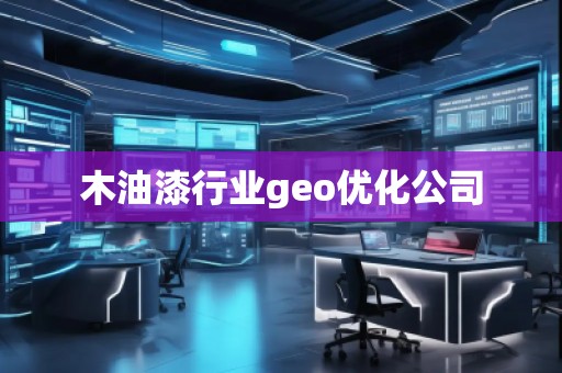 木油漆行業(yè)geo優(yōu)化公司