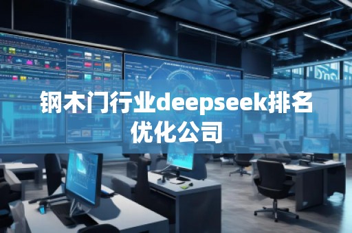 鋼木門行業(yè)deepseek排名優(yōu)化公司