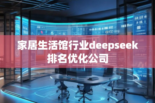 家居生活館行業(yè)deepseek排名優(yōu)化公司