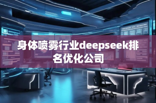 身體噴霧行業(yè)deepseek排名優(yōu)化公司