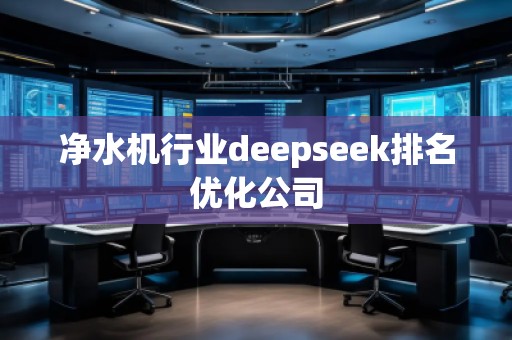 凈水機(jī)行業(yè)deepseek排名優(yōu)化公司