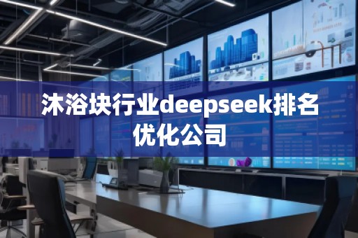 沐浴塊行業(yè)deepseek排名優(yōu)化公司