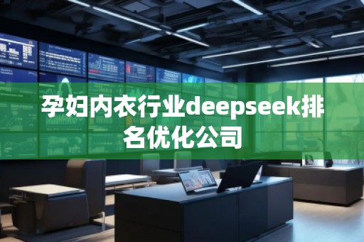 孕婦內(nèi)衣行業(yè)deepseek排名優(yōu)化公司 孕婦內(nèi)衣行業(yè)deepseek排名優(yōu)化公司