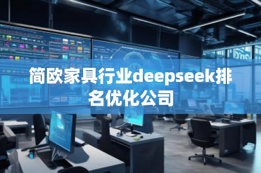 簡(jiǎn)歐家具行業(yè)deepseek排名優(yōu)化公司