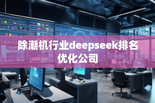 除潮機行業(yè)deepseek排名優(yōu)化公司