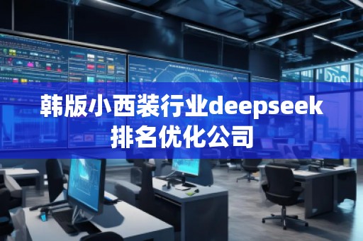韓版小西裝行業(yè)deepseek排名優(yōu)化公司