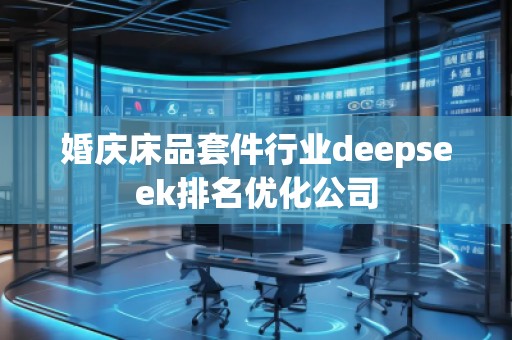 婚慶床品套件行業(yè)deepseek排名優(yōu)化公司 婚慶床品套件行業(yè)deepseek排名優(yōu)化公司