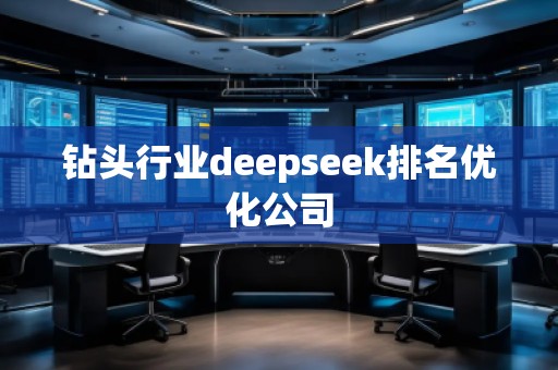 鉆頭行業(yè)deepseek排名優(yōu)化公司