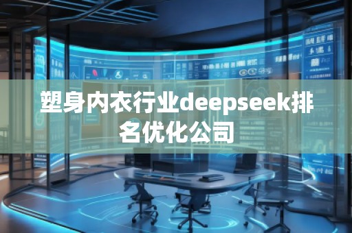 塑身內(nèi)衣行業(yè)deepseek排名優(yōu)化公司