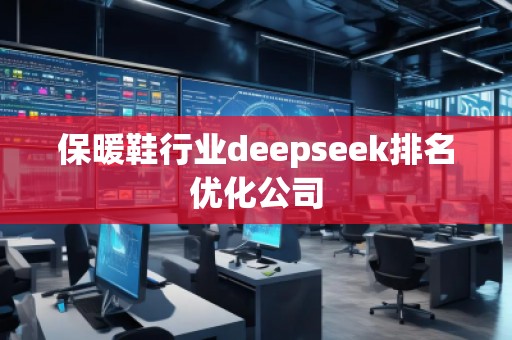 保暖鞋行業(yè)deepseek排名優(yōu)化公司