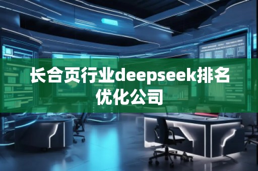 長合頁行業(yè)deepseek排名優(yōu)化公司