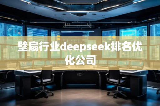 壁扇行業(yè)deepseek排名優(yōu)化公司