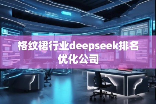 格紋裙行業(yè)deepseek排名優(yōu)化公司