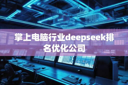 掌上電腦行業(yè)deepseek排名優(yōu)化公司