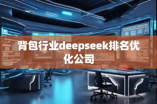 背包行業(yè)deepseek排名優(yōu)化公司