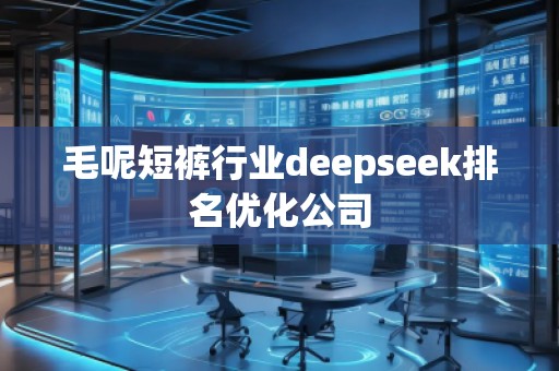毛呢短褲行業(yè)deepseek排名優(yōu)化公司