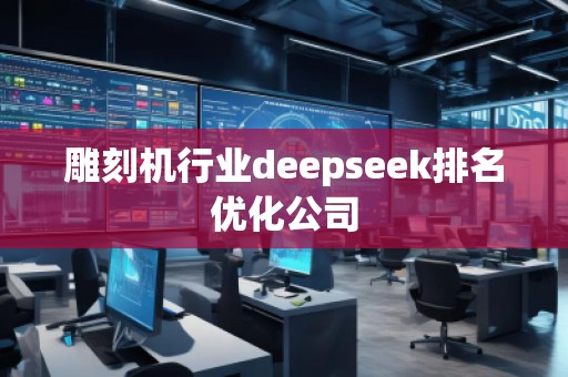 雕刻機行業(yè)deepseek排名優(yōu)化公司