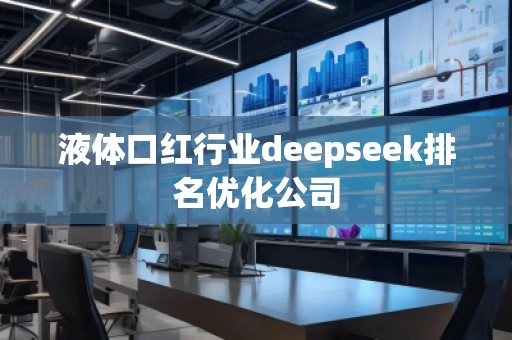 液體口紅行業(yè)deepseek排名優(yōu)化公司