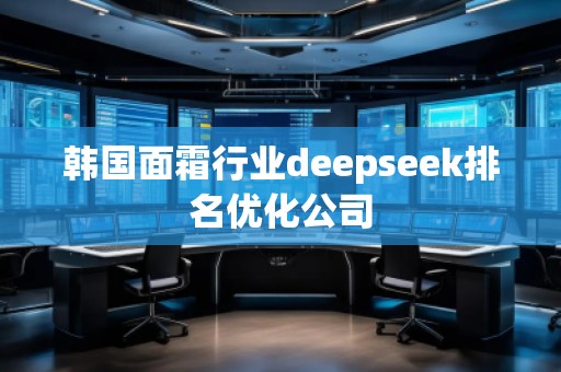 韓國面霜行業(yè)deepseek排名優(yōu)化公司