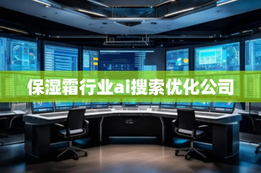 保濕霜行業(yè)ai搜索優(yōu)化公司