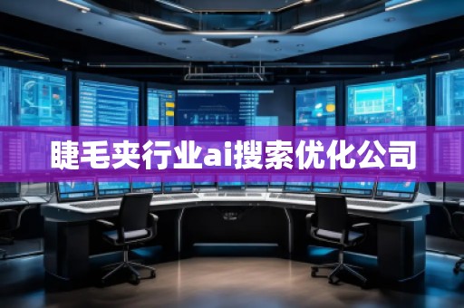 睫毛夾行業(yè)ai搜索優(yōu)化公司