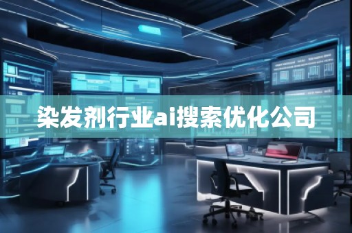 染發(fā)劑行業(yè)ai搜索優(yōu)化公司