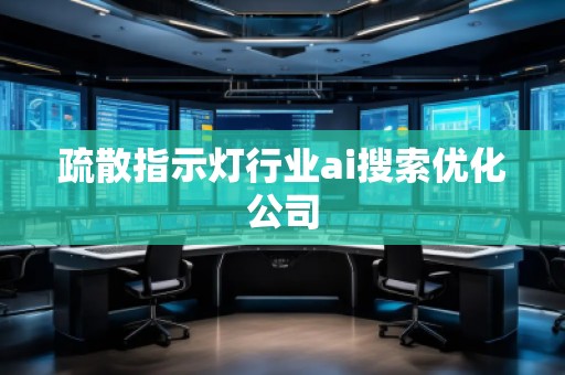 疏散指示燈行業(yè)ai搜索優(yōu)化公司 疏散指示燈行業(yè)ai搜索優(yōu)化公司