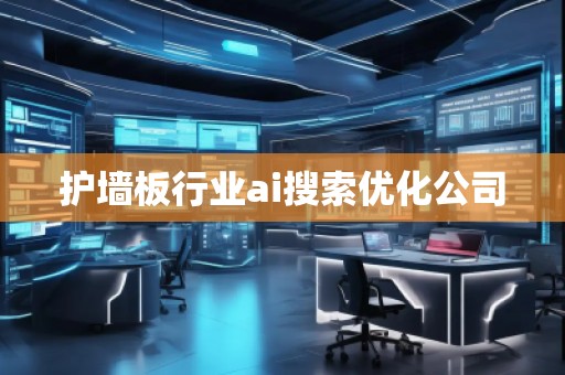 護墻板行業(yè)ai搜索優(yōu)化公司