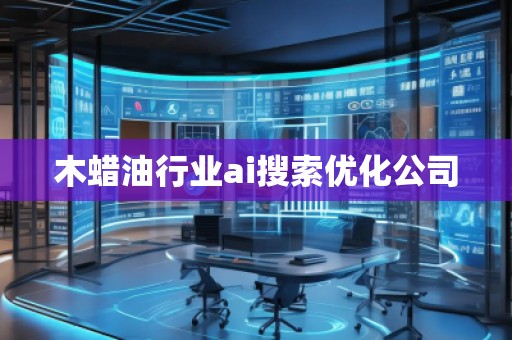 木蠟**業(yè)ai搜索優(yōu)化公司 木蠟**業(yè)ai搜索優(yōu)化公司