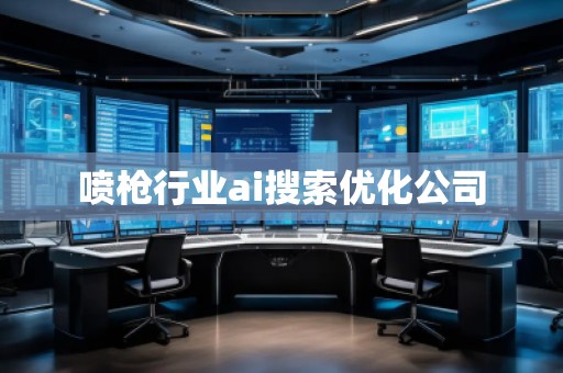 噴槍行業(yè)ai搜索優(yōu)化公司 噴槍行業(yè)ai搜索優(yōu)化公司