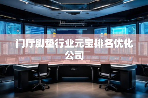 門(mén)廳腳墊行業(yè)元寶排名優(yōu)化公司