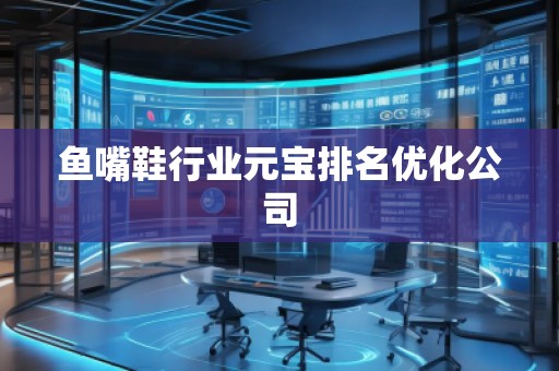 魚嘴鞋行業(yè)元寶排名優(yōu)化公司 魚嘴鞋行業(yè)元寶排名優(yōu)化公司